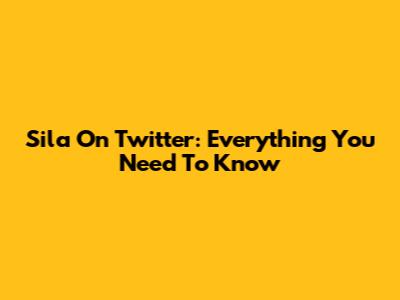 Sila On Twitter: Everything You Need To Know