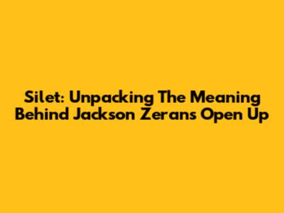 Silet: Unpacking The Meaning Behind Jackson Zeran's Open Up