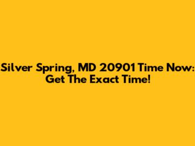 Silver Spring, MD 20901 Time Now: Get The Exact Time!