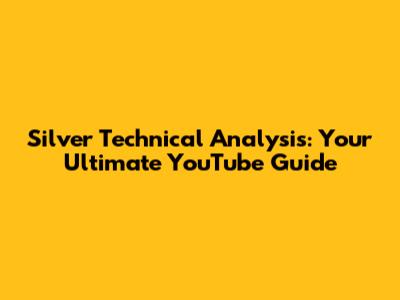 Silver Technical Analysis: Your Ultimate YouTube Guide