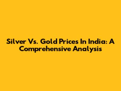 Silver Vs. Gold Prices In India: A Comprehensive Analysis