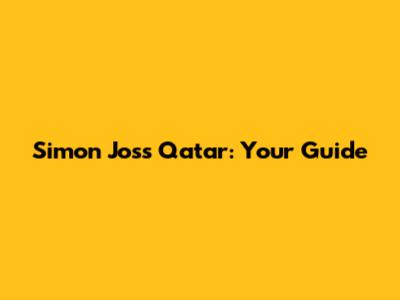 Simon Joss Qatar: Your Guide