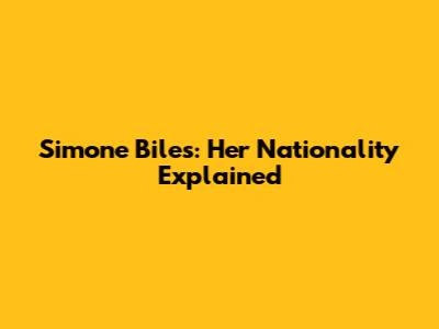 Simone Biles: Her Nationality Explained
