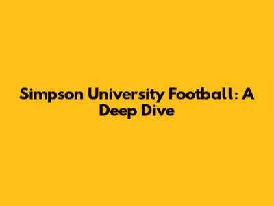Simpson University Football: A Deep Dive