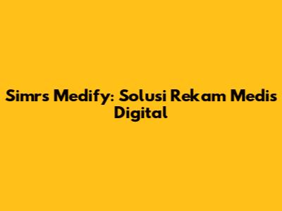 Simrs Medify: Solusi Rekam Medis Digital