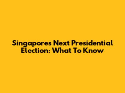 Singapore's Next Presidential Election: What To Know
