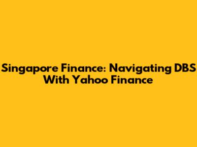 Singapore Finance: Navigating DBS With Yahoo Finance