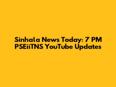 Sinhala News Today: 7 PM PSEiiTNS YouTube Updates