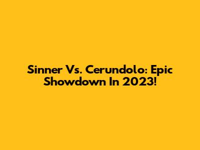 Sinner Vs. Cerundolo: Epic Showdown In 2023!