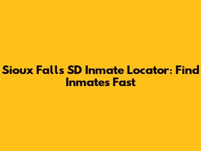 Sioux Falls SD Inmate Locator: Find Inmates Fast