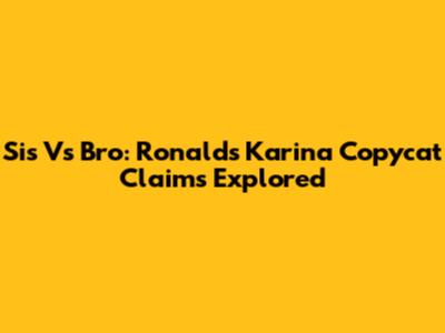 Sis Vs Bro: Ronald's Karina Copycat Claims Explored