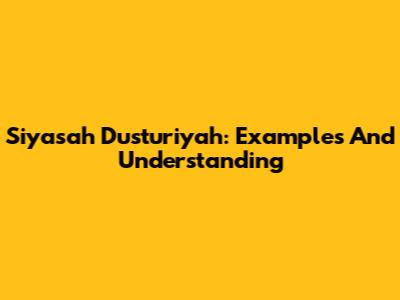 Siyasah Dusturiyah: Examples And Understanding