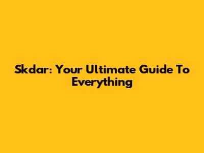 Skdar: Your Ultimate Guide To Everything