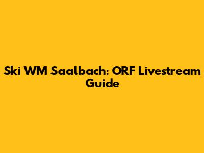 Ski WM Saalbach: ORF Livestream Guide