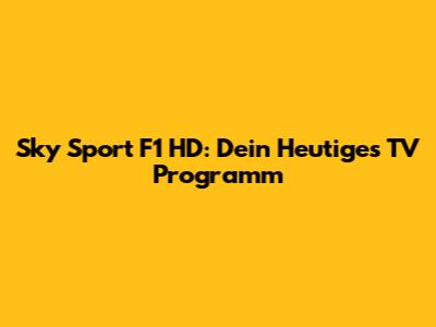 Sky Sport F1 HD: Dein Heutiges TV Programm