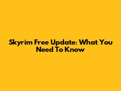 Skyrim Free Update: What You Need To Know