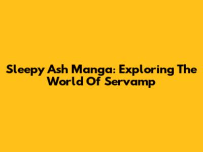 Sleepy Ash Manga: Exploring The World Of Servamp