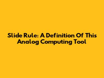 Slide Rule: A Definition Of This Analog Computing Tool