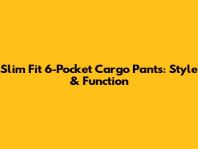 Slim Fit 6-Pocket Cargo Pants: Style & Function