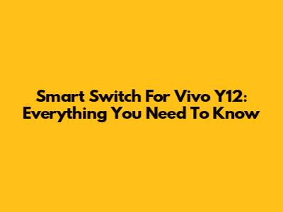 Smart Switch For Vivo Y12: Everything You Need To Know