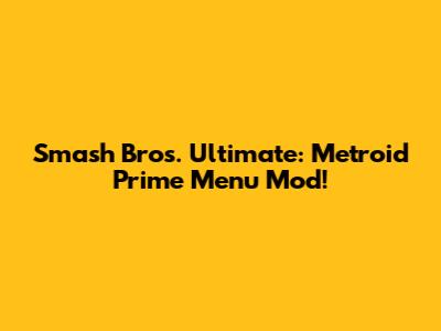 Smash Bros. Ultimate: Metroid Prime Menu Mod!