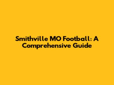 Smithville MO Football: A Comprehensive Guide
