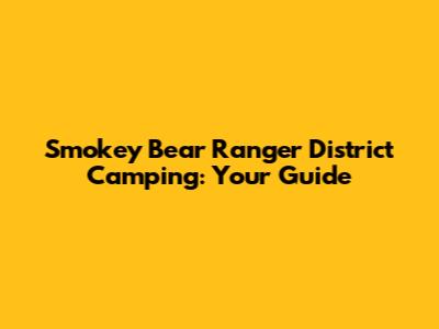 Smokey Bear Ranger District Camping: Your Guide