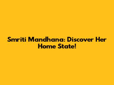 Smriti Mandhana: Discover Her Home State!