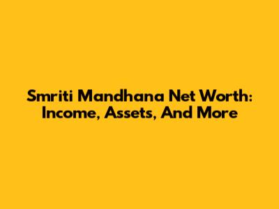 Smriti Mandhana Net Worth: Income, Assets, And More