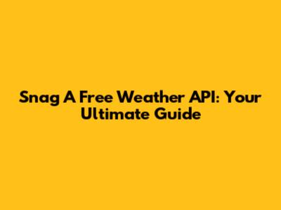 Snag A Free Weather API: Your Ultimate Guide