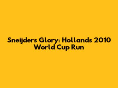 Sneijder's Glory: Holland's 2010 World Cup Run