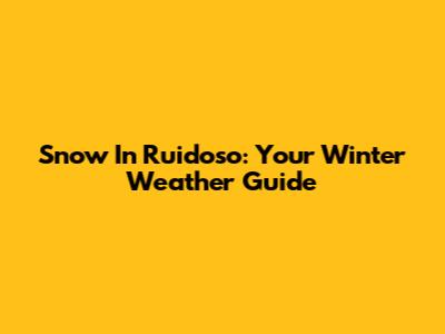 Snow In Ruidoso: Your Winter Weather Guide