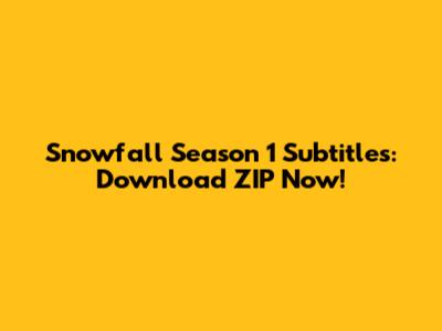 Snowfall Season 1 Subtitles: Download ZIP Now!