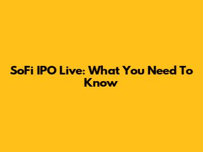SoFi IPO Live: What You Need To Know