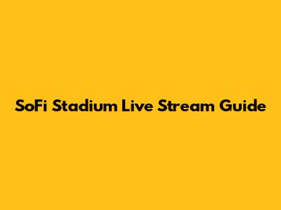 SoFi Stadium Live Stream Guide