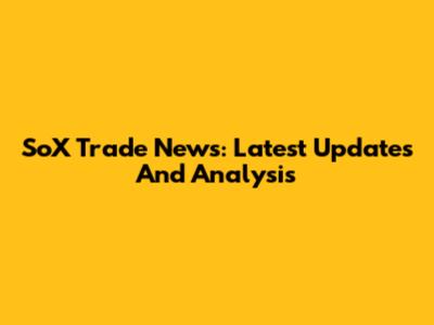 SoX Trade News: Latest Updates And Analysis