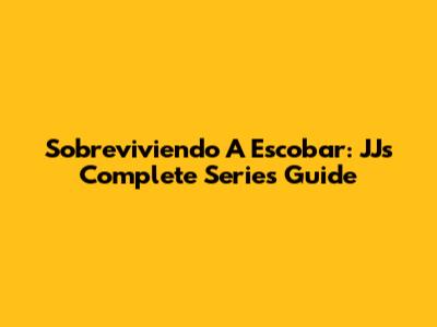 Sobreviviendo A Escobar: JJ's Complete Series Guide