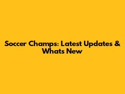 Soccer Champs: Latest Updates & What's New