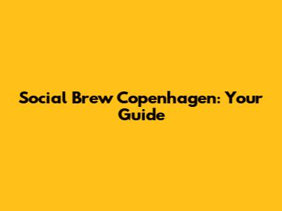 Social Brew Copenhagen: Your Guide