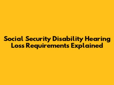 Social Security Disability Hearing Loss Requirements Explained