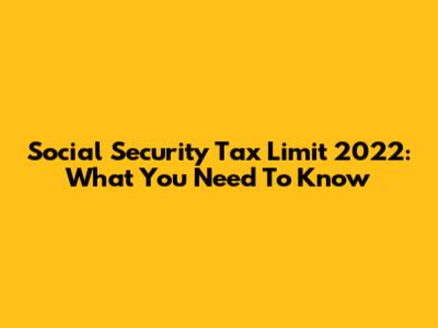 Social Security Tax Limit 2022: What You Need To Know