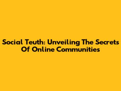 Social Teuth: Unveiling The Secrets Of Online Communities