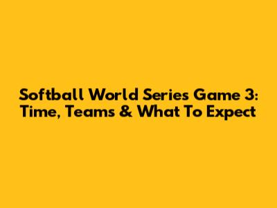 Softball World Series Game 3: Time, Teams & What To Expect