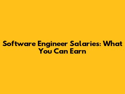 Software Engineer Salaries: What You Can Earn