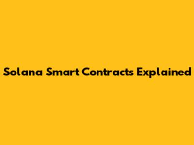 Solana Smart Contracts Explained