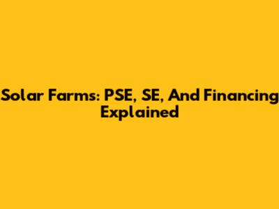 Solar Farms: PSE, SE, And Financing Explained