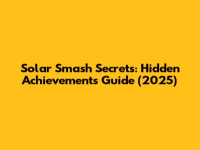 Solar Smash Secrets: Hidden Achievements Guide (2025)