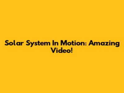 Solar System In Motion: Amazing Video!