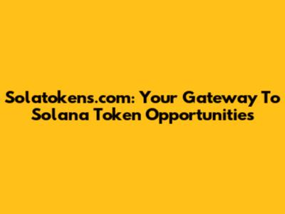 Solatokens.com: Your Gateway To Solana Token Opportunities