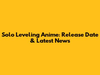Solo Leveling Anime: Release Date & Latest News